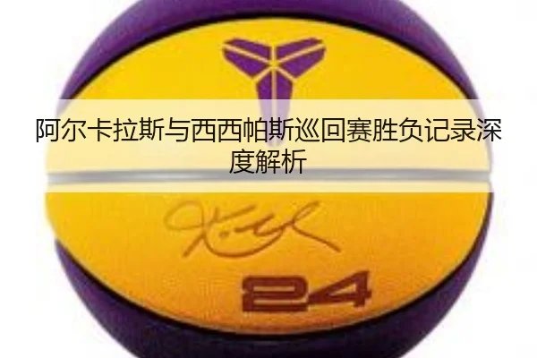 阿尔卡拉斯与西西帕斯巡回赛胜负记录深度解析 - Allbet
